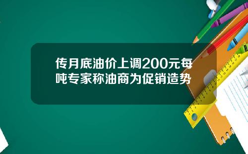 传月底油价上调200元每吨专家称油商为促销造势
