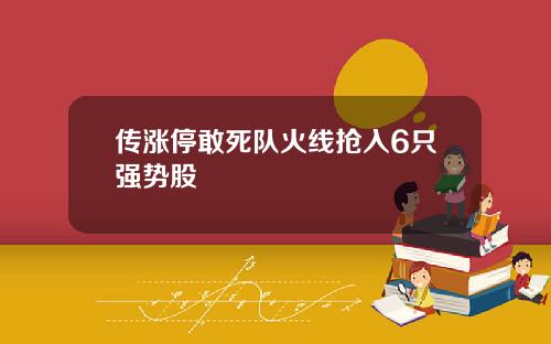 传涨停敢死队火线抢入6只强势股