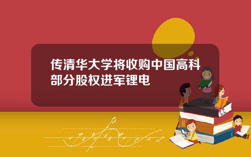 传清华大学将收购中国高科部分股权进军锂电