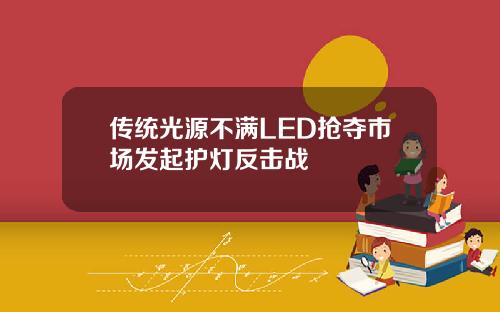传统光源不满LED抢夺市场发起护灯反击战