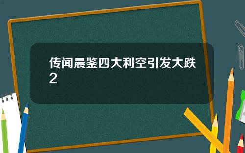传闻晨鉴四大利空引发大跌2