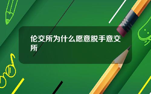伦交所为什么愿意脱手意交所