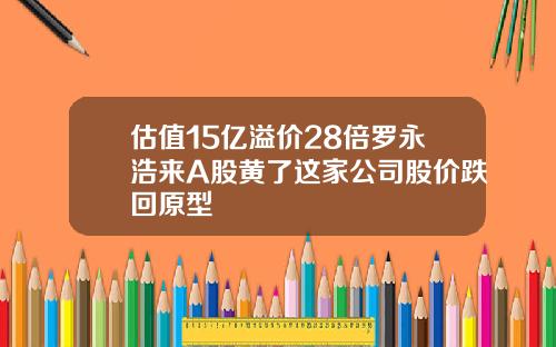 估值15亿溢价28倍罗永浩来A股黄了这家公司股价跌回原型