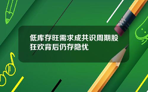 低库存旺需求成共识周期股狂欢背后仍存隐忧
