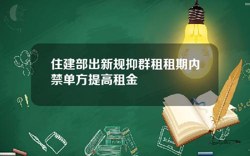 住建部出新规抑群租租期内禁单方提高租金