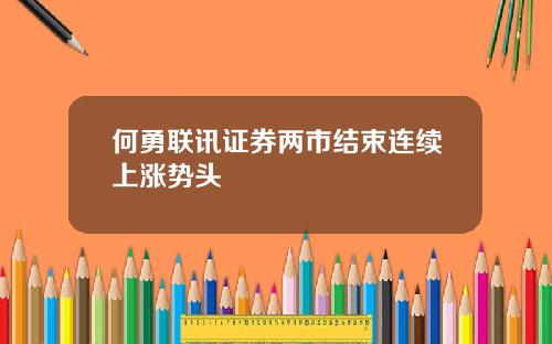 何勇联讯证券两市结束连续上涨势头