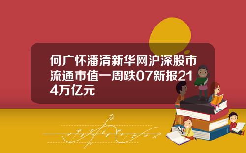 何广怀潘清新华网沪深股市流通市值一周跌07新报214万亿元