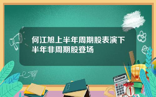 何江旭上半年周期股表演下半年非周期股登场