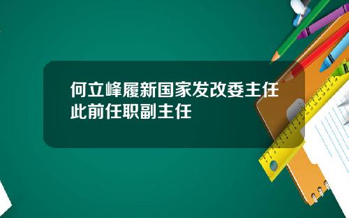 何立峰履新国家发改委主任此前任职副主任