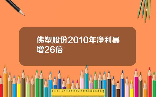 佛塑股份2010年净利暴增26倍 佛塑股份2010年净利暴增26倍
