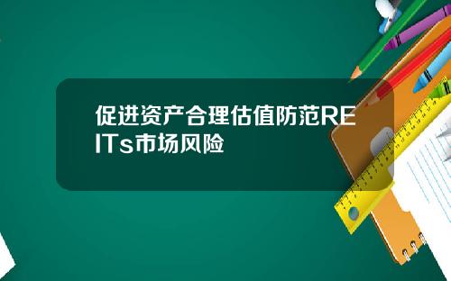 促进资产合理估值防范REITs市场风险