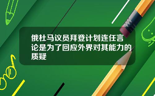 俄杜马议员拜登计划连任言论是为了回应外界对其能力的质疑