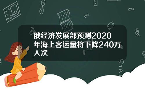 俄经济发展部预测2020年海上客运量将下降240万人次