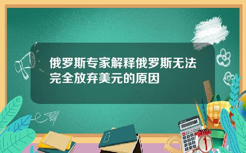俄罗斯专家解释俄罗斯无法完全放弃美元的原因