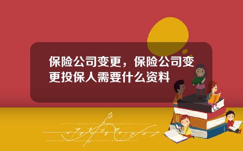 保险公司变更，保险公司变更投保人需要什么资料