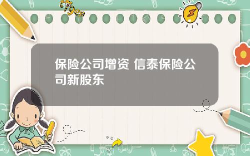 保险公司增资 信泰保险公司新股东