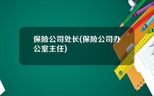 保险公司处长(保险公司办公室主任)