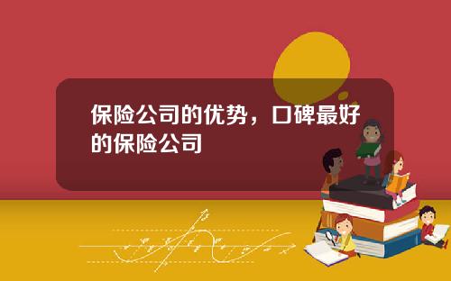 保险公司的优势，口碑最好的保险公司