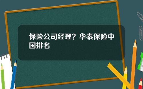 保险公司经理？华泰保险中国排名
