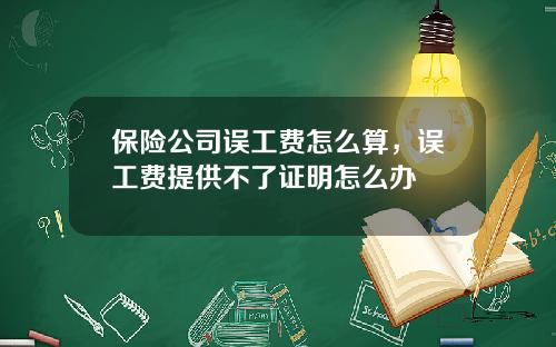 保险公司误工费怎么算，误工费提供不了证明怎么办