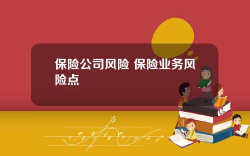保险公司风险 保险业务风险点