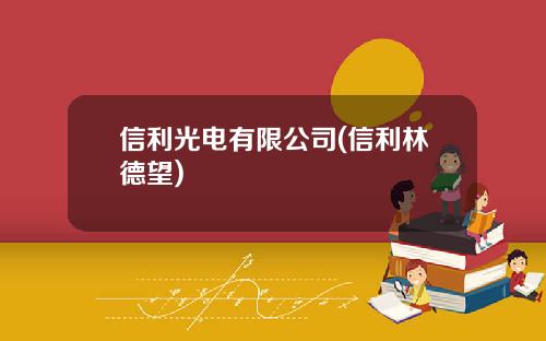 信利光电有限公司(信利林德望)