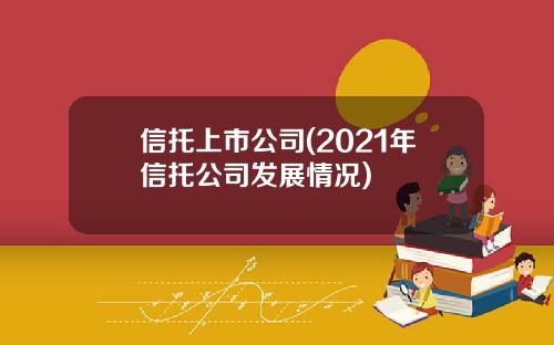 信托上市公司(2021年信托公司发展情况)