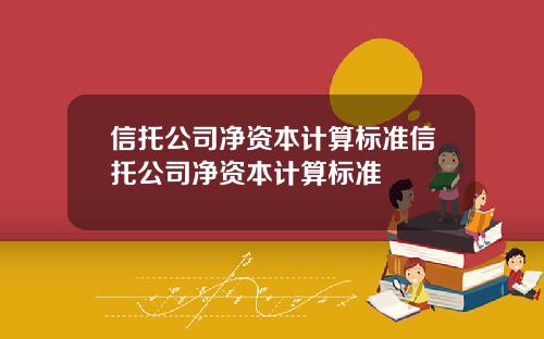 信托公司净资本计算标准信托公司净资本计算标准