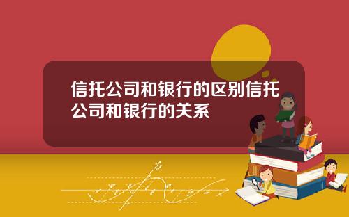 信托公司和银行的区别信托公司和银行的关系
