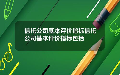 信托公司基本评价指标信托公司基本评价指标包括