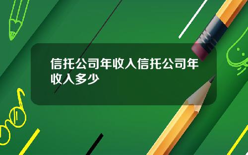 信托公司年收入信托公司年收入多少