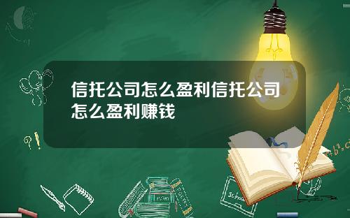 信托公司怎么盈利信托公司怎么盈利赚钱
