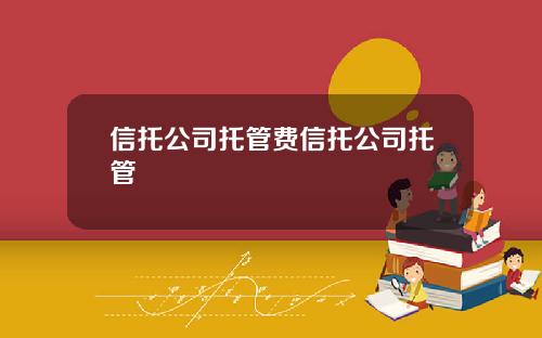 信托公司托管费信托公司托管