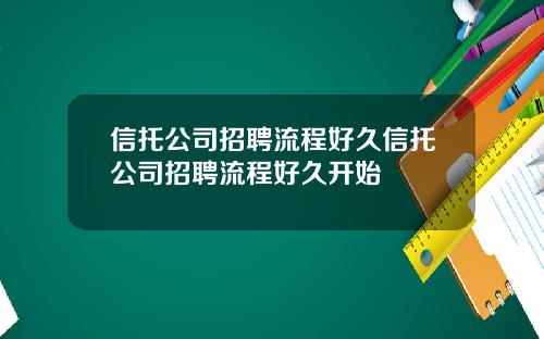 信托公司招聘流程好久信托公司招聘流程好久开始