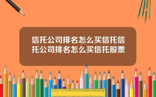 信托公司排名怎么买信托信托公司排名怎么买信托股票