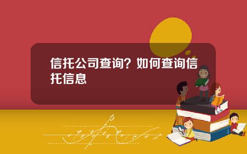 信托公司查询？如何查询信托信息