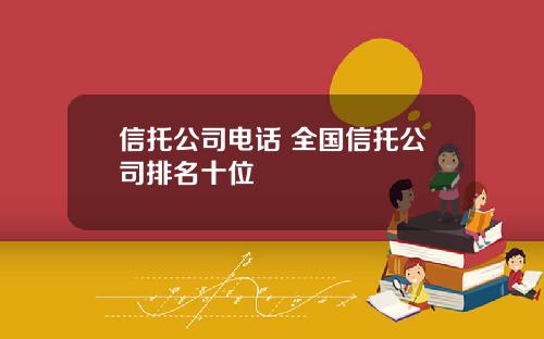 信托公司电话 全国信托公司排名十位