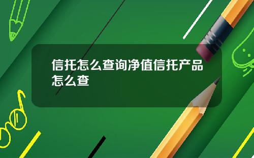 信托怎么查询净值信托产品怎么查