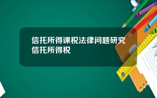 信托所得课税法律问题研究信托所得税