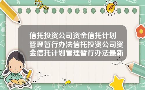 信托投资公司资金信托计划管理暂行办法信托投资公司资金信托计划管理暂行办法最新