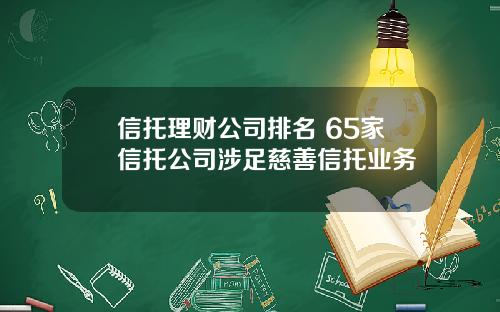 信托理财公司排名 65家信托公司涉足慈善信托业务