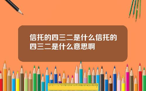 信托的四三二是什么信托的四三二是什么意思啊