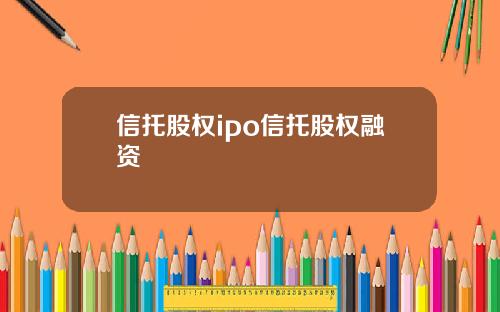 信托股权ipo信托股权融资