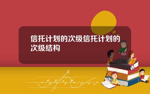信托计划的次级信托计划的次级结构