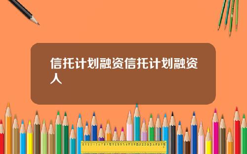 信托计划融资信托计划融资人