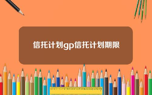 信托计划gp信托计划期限
