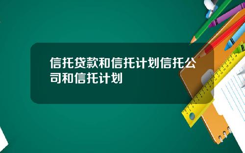 信托贷款和信托计划信托公司和信托计划