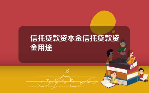 信托贷款资本金信托贷款资金用途