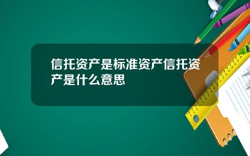 信托资产是标准资产信托资产是什么意思