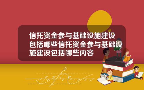 信托资金参与基础设施建设包括哪些信托资金参与基础设施建设包括哪些内容